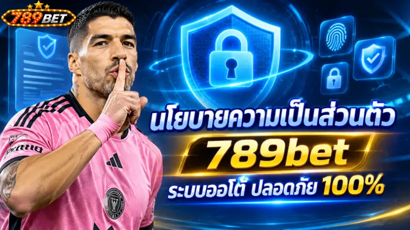 นโยบายความเป็นส่วนตัว 789bet ระบบออโต้ ปลอดภัย 100%