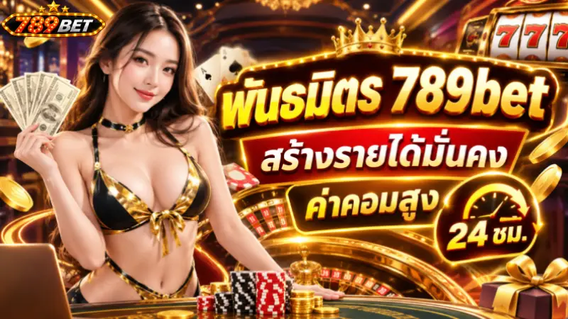 พันธมิตร 789bet สร้างรายได้มั่นคง ค่าคอมสูง 24 ชม.